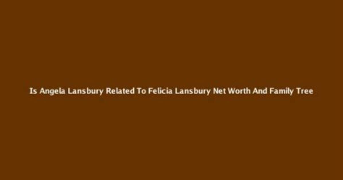 Felicia Lansbury Net Worth