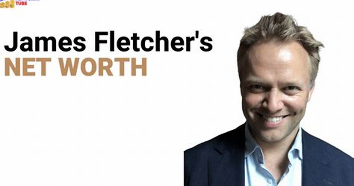James Fletcher Net Worth
